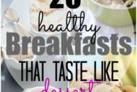 Indulge Guilt-Free: 20 Healthy Breakfasts That Taste Like Dessert